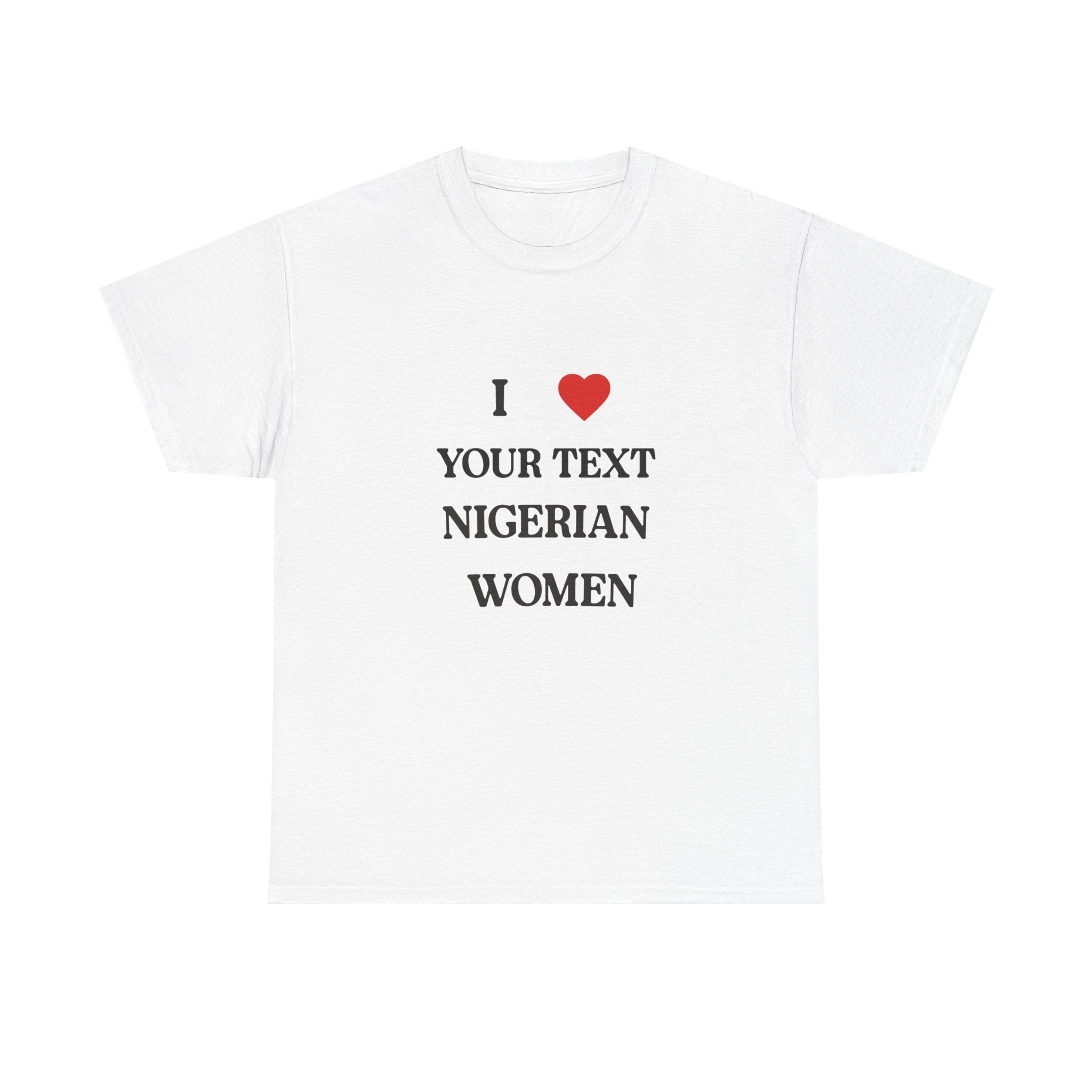I ❤️____ Nigerian Women T-Shirt- Customizable